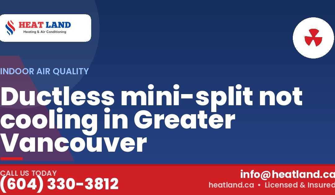 Ductless mini-split not cooling in Greater Vancouver — HeatLand Heating & Cooling, licensed HVAC in Greater Vancouver. Call (604) 330-3812.