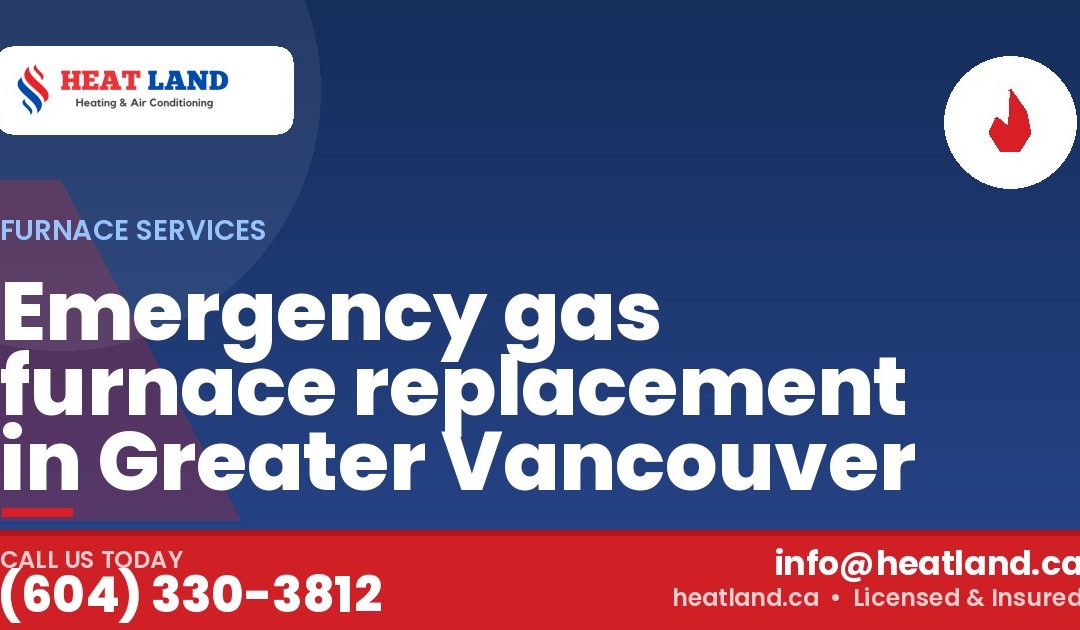 Emergency gas furnace replacement in Greater Vancouver — HeatLand Heating & Cooling, licensed HVAC in Greater Vancouver. Call (604) 330-3812.