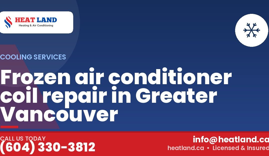 Frozen air conditioner coil repair in Greater Vancouver — HeatLand Heating & Cooling, licensed HVAC in Greater Vancouver. Call (604) 330-3812.
