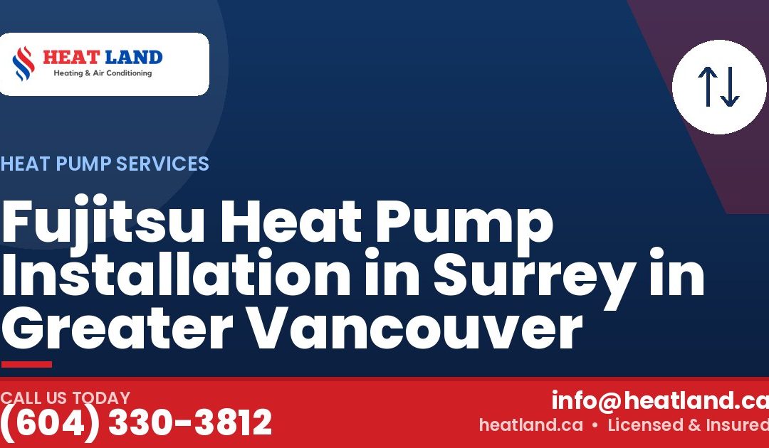 Fujitsu Heat Pump Installation in Surrey in Greater Vancouver — HeatLand Heating & Cooling, licensed HVAC in Greater Vancouver. Call (604) 330-3812.