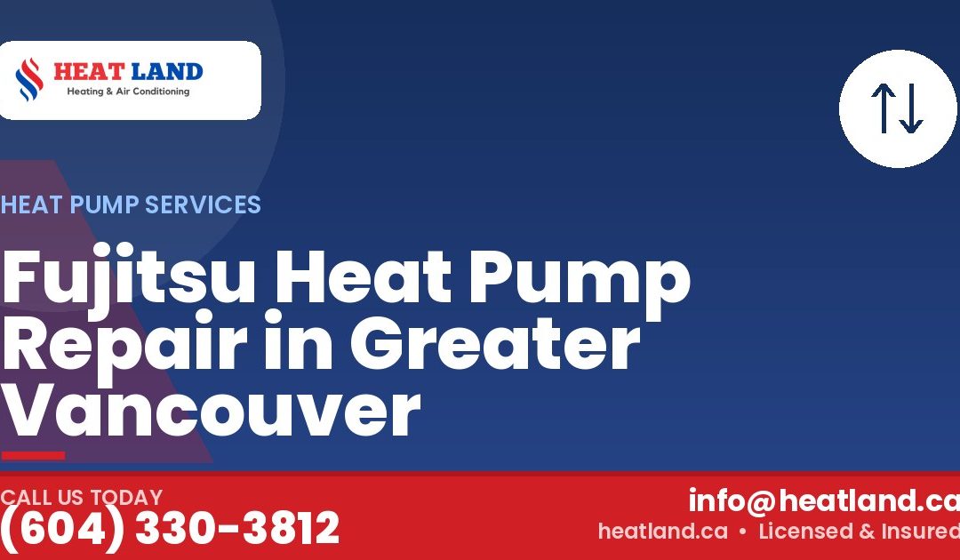 Fujitsu Heat Pump Repair in Greater Vancouver — HeatLand Heating & Cooling, licensed HVAC in Greater Vancouver. Call (604) 330-3812.
