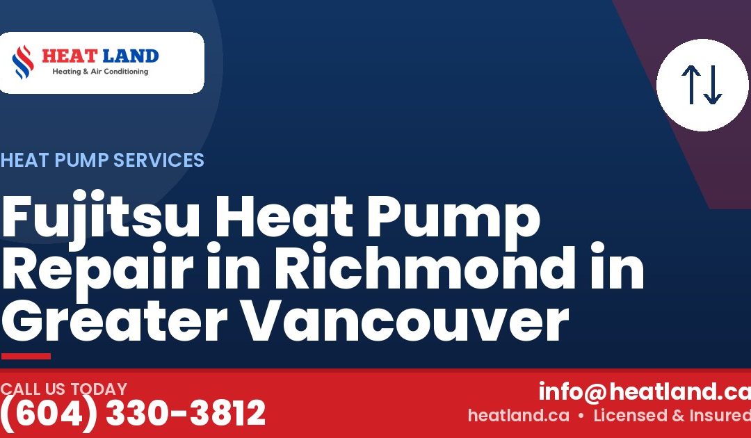 Fujitsu Heat Pump Repair in Richmond in Greater Vancouver — HeatLand Heating & Cooling, licensed HVAC in Greater Vancouver. Call (604) 330-3812.
