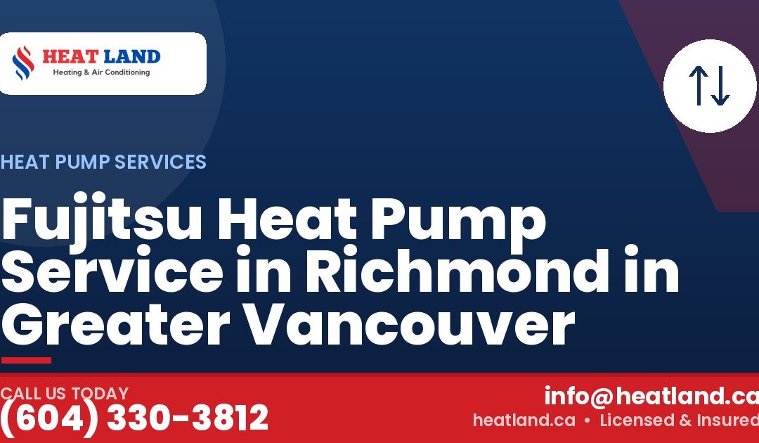 Fujitsu Heat Pump Service in Richmond in Greater Vancouver — HeatLand Heating & Cooling, licensed HVAC in Greater Vancouver. Call (604) 330-3812.