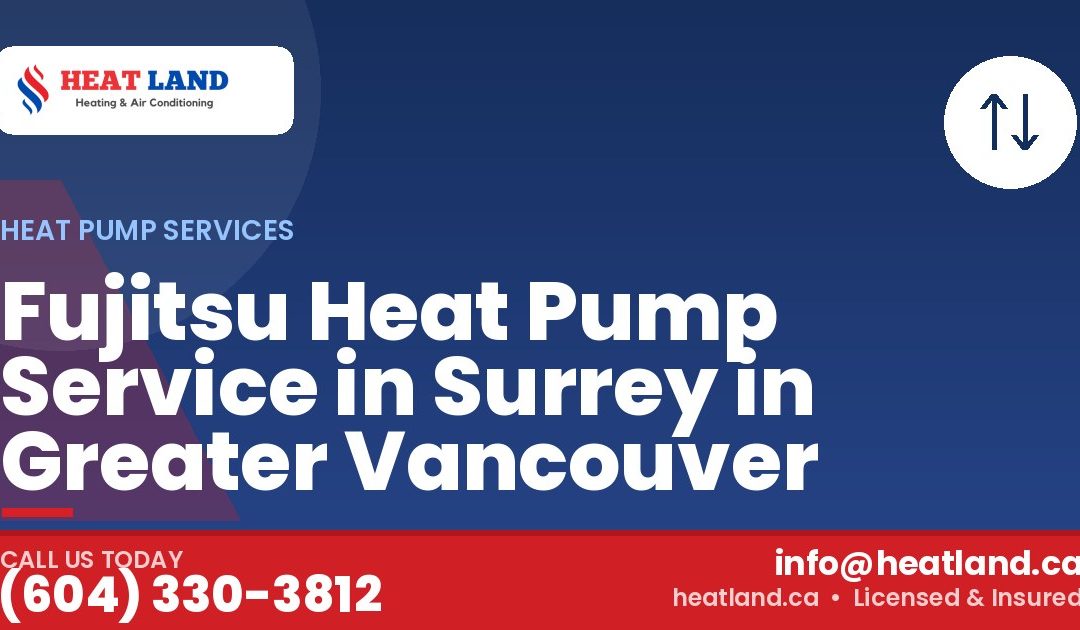 Fujitsu Heat Pump Service in Surrey in Greater Vancouver — HeatLand Heating & Cooling, licensed HVAC in Greater Vancouver. Call (604) 330-3812.