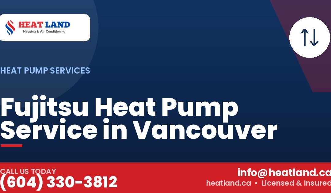 Fujitsu Heat Pump Service in Vancouver — HeatLand Heating & Cooling, licensed HVAC in Greater Vancouver. Call (604) 330-3812.