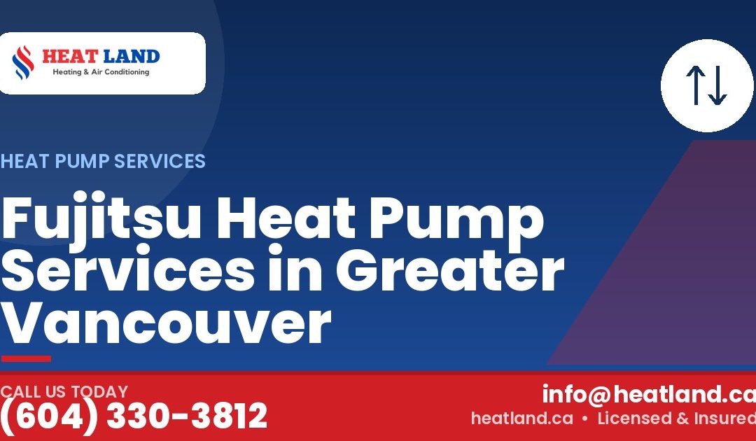 Fujitsu Heat Pump Services in Greater Vancouver — HeatLand Heating & Cooling, licensed HVAC in Greater Vancouver. Call (604) 330-3812.