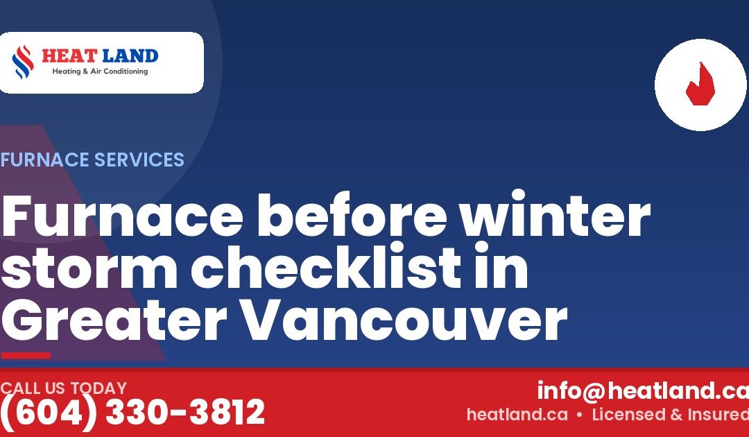 Furnace before winter storm checklist in Greater Vancouver — HeatLand Heating & Cooling, licensed HVAC in Greater Vancouver. Call (604) 330-3812.