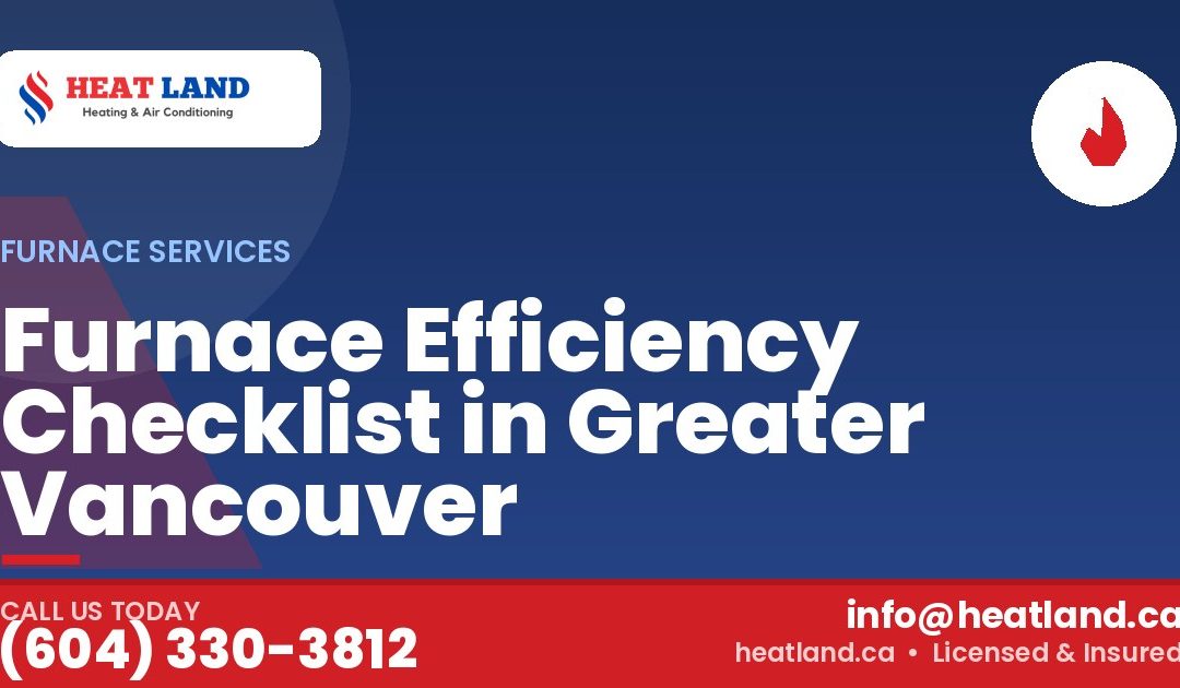 Furnace Efficiency Checklist in Greater Vancouver — HeatLand Heating & Cooling, licensed HVAC in Greater Vancouver. Call (604) 330-3812.