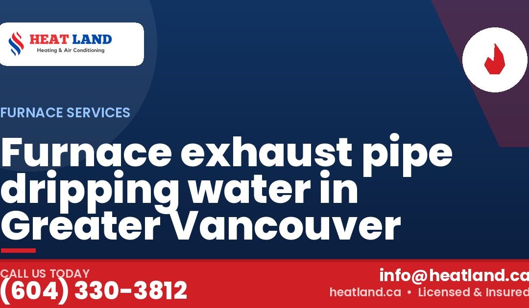 Furnace exhaust pipe dripping water in Greater Vancouver — HeatLand Heating & Cooling, licensed HVAC in Greater Vancouver. Call (604) 330-3812.