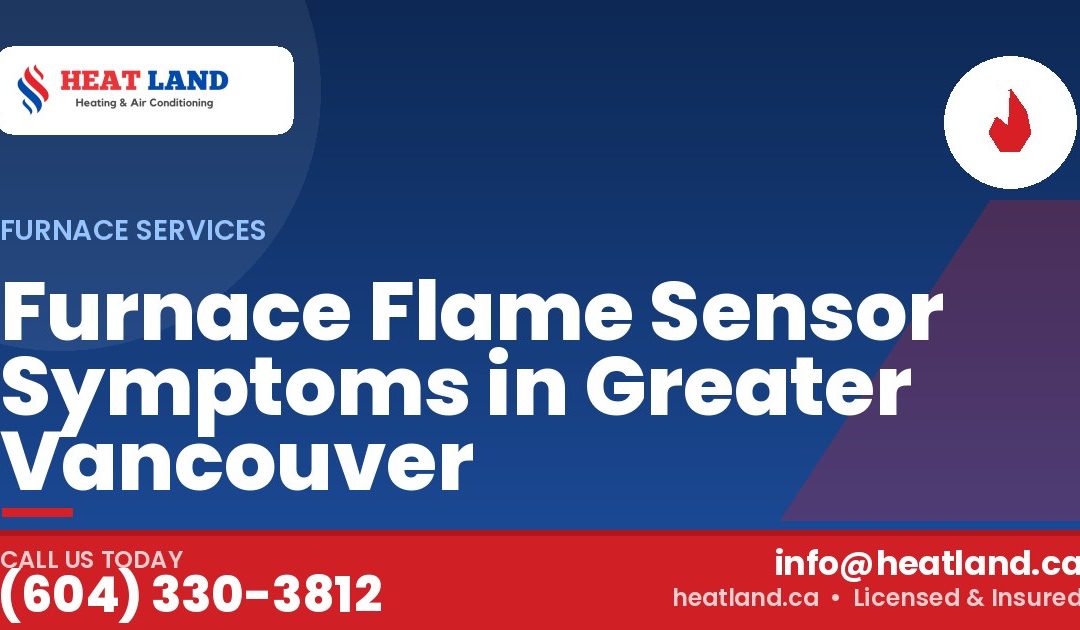 Furnace Flame Sensor Symptoms in Greater Vancouver — HeatLand Heating & Cooling, licensed HVAC in Greater Vancouver. Call (604) 330-3812.