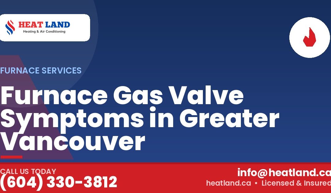 Furnace Gas Valve Symptoms in Greater Vancouver — HeatLand Heating & Cooling, licensed HVAC in Greater Vancouver. Call (604) 330-3812.