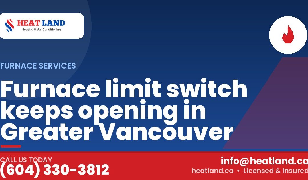 Furnace limit switch keeps opening in Greater Vancouver — HeatLand Heating & Cooling, licensed HVAC in Greater Vancouver. Call (604) 330-3812.