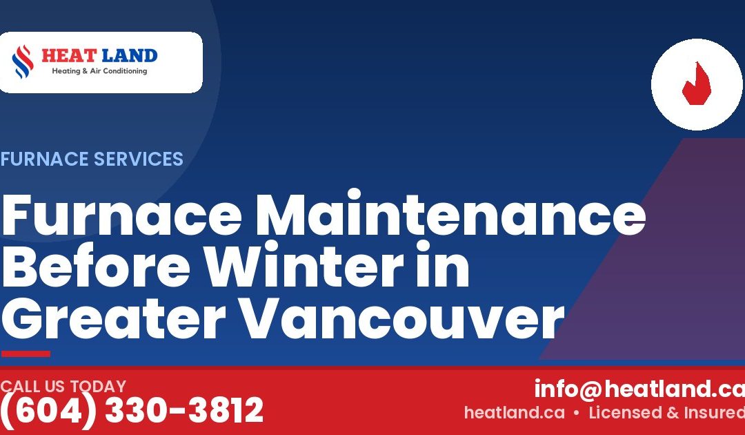 Furnace Maintenance Before Winter in Greater Vancouver — HeatLand Heating & Cooling, licensed HVAC in Greater Vancouver. Call (604) 330-3812.