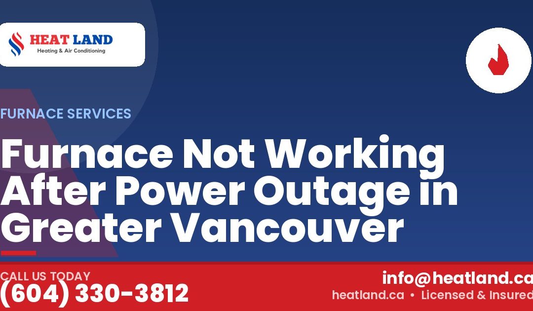 Furnace Not Working After Power Outage in Greater Vancouver — HeatLand Heating & Cooling, licensed HVAC in Greater Vancouver. Call (604) 330-3812.