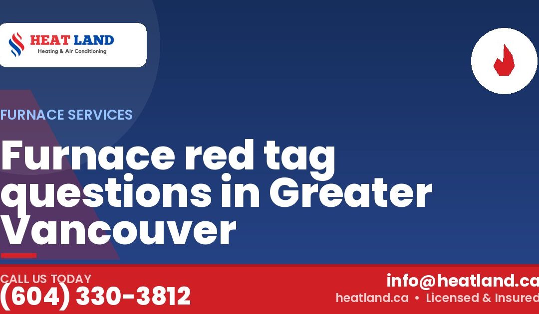 Furnace red tag questions in Greater Vancouver — HeatLand Heating & Cooling, licensed HVAC in Greater Vancouver. Call (604) 330-3812.