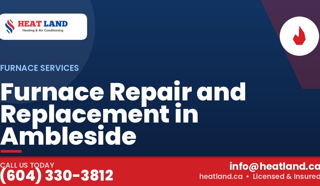 Furnace Repair and Replacement in Ambleside — HeatLand Heating & Cooling, licensed HVAC in Greater Vancouver. Call (604) 330-3812.