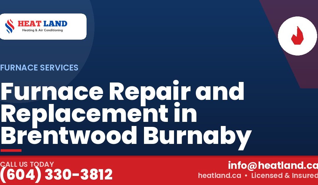 Furnace Repair and Replacement in Brentwood Burnaby — HeatLand Heating & Cooling, licensed HVAC in Greater Vancouver. Call (604) 330-3812.