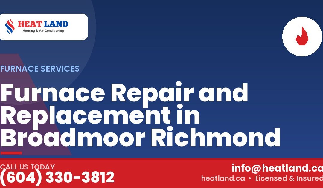 Furnace Repair and Replacement in Broadmoor Richmond — HeatLand Heating & Cooling, licensed HVAC in Greater Vancouver. Call (604) 330-3812.
