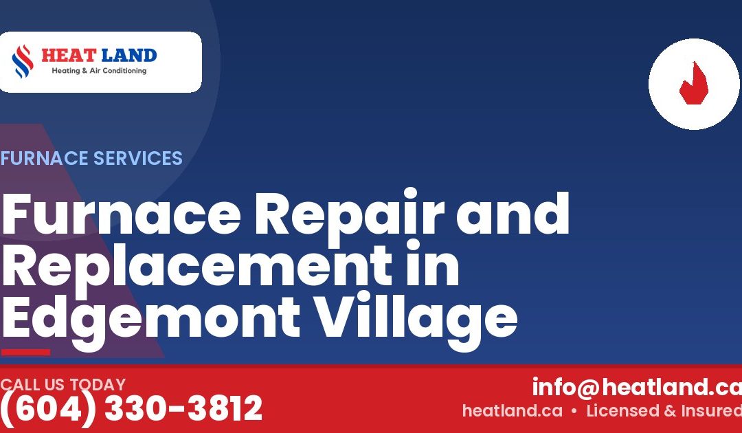 Furnace Repair and Replacement in Edgemont Village — HeatLand Heating & Cooling, licensed HVAC in Greater Vancouver. Call (604) 330-3812.