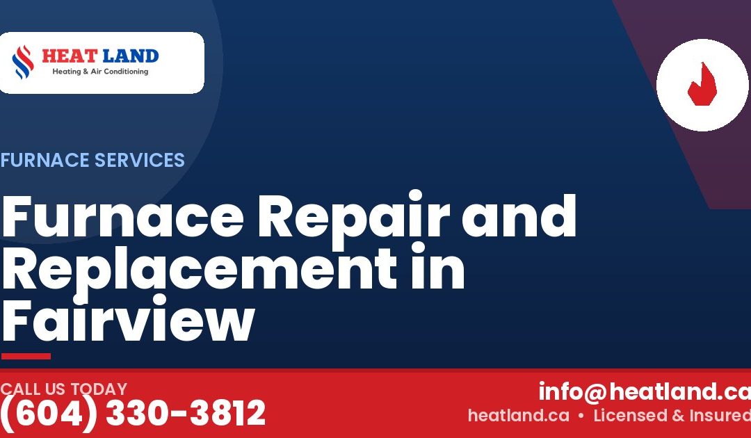 Furnace Repair and Replacement in Fairview — HeatLand Heating & Cooling, licensed HVAC in Greater Vancouver. Call (604) 330-3812.