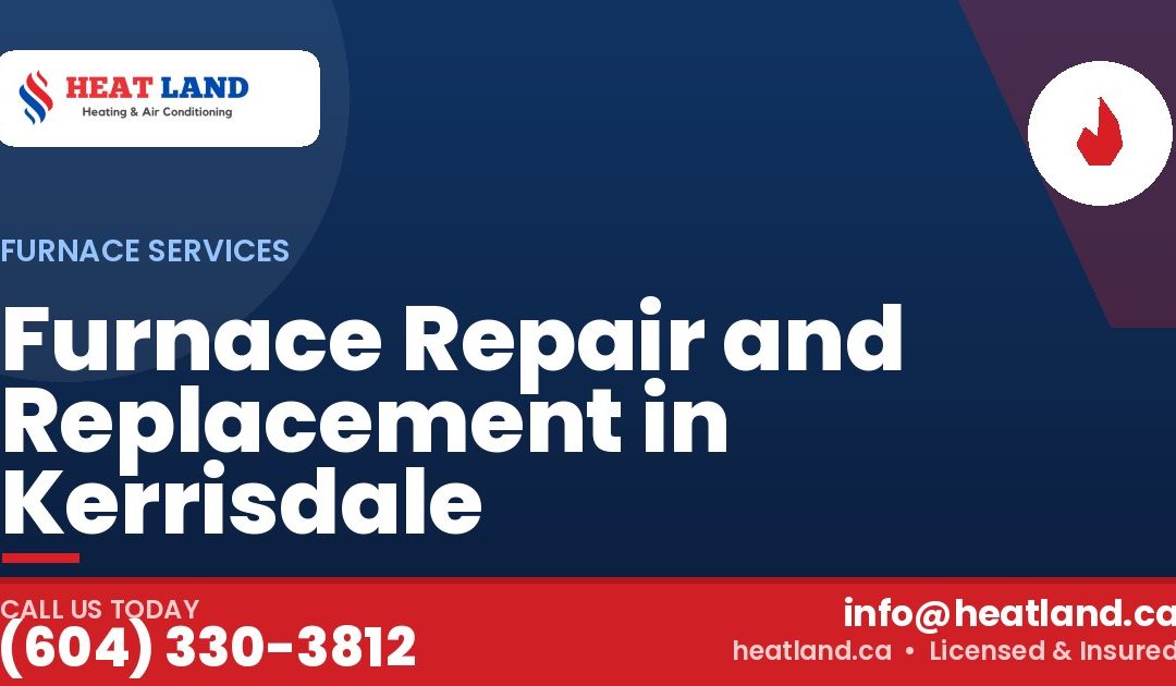 Furnace Repair and Replacement in Kerrisdale — HeatLand Heating & Cooling, licensed HVAC in Greater Vancouver. Call (604) 330-3812.