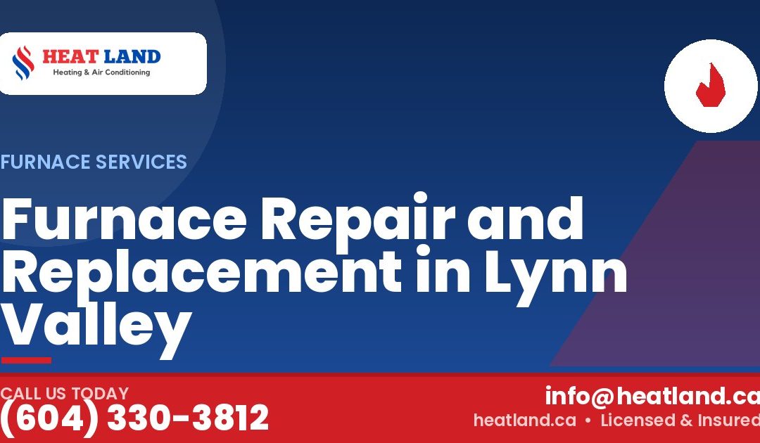 Furnace Repair and Replacement in Lynn Valley — HeatLand Heating & Cooling, licensed HVAC in Greater Vancouver. Call (604) 330-3812.
