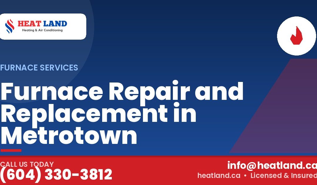 Furnace Repair and Replacement in Metrotown — HeatLand Heating & Cooling, licensed HVAC in Greater Vancouver. Call (604) 330-3812.