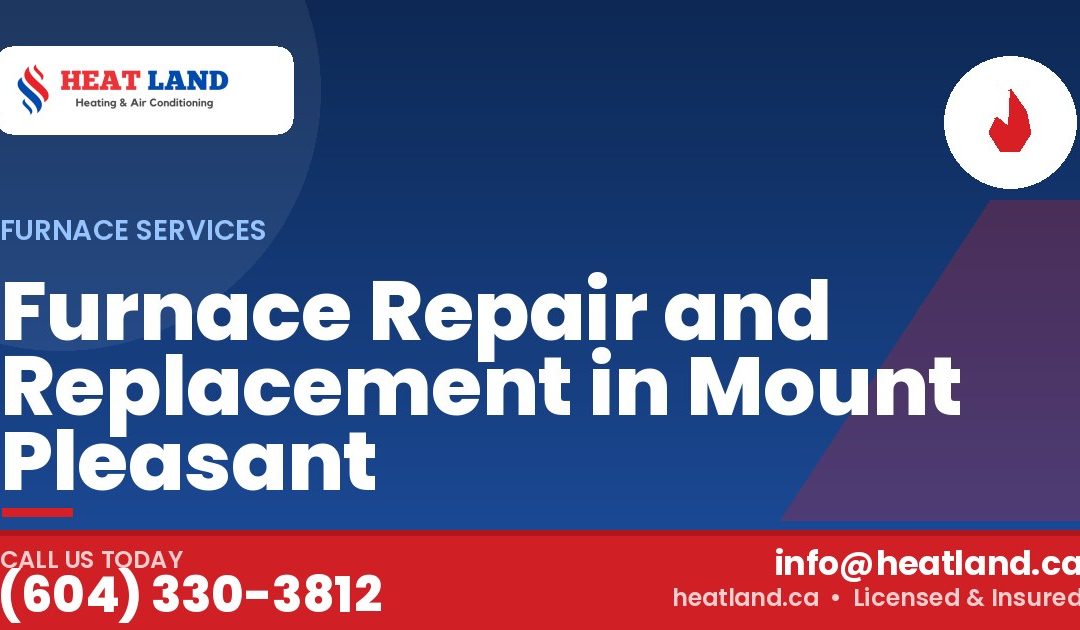 Furnace Repair and Replacement in Mount Pleasant — HeatLand Heating & Cooling, licensed HVAC in Greater Vancouver. Call (604) 330-3812.
