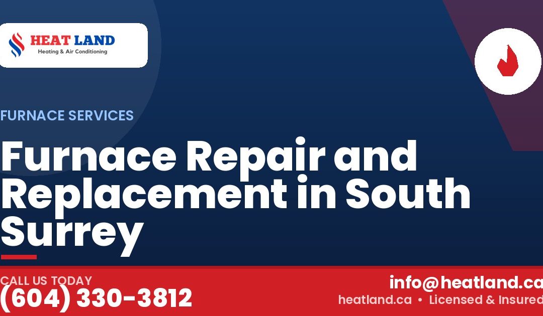 Furnace Repair and Replacement in South Surrey — HeatLand Heating & Cooling, licensed HVAC in Greater Vancouver. Call (604) 330-3812.