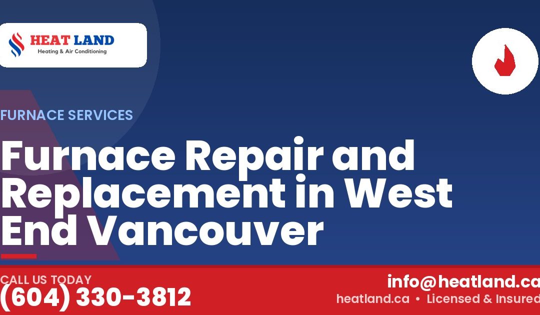 Furnace Repair and Replacement in West End Vancouver — HeatLand Heating & Cooling, licensed HVAC in Greater Vancouver. Call (604) 330-3812.