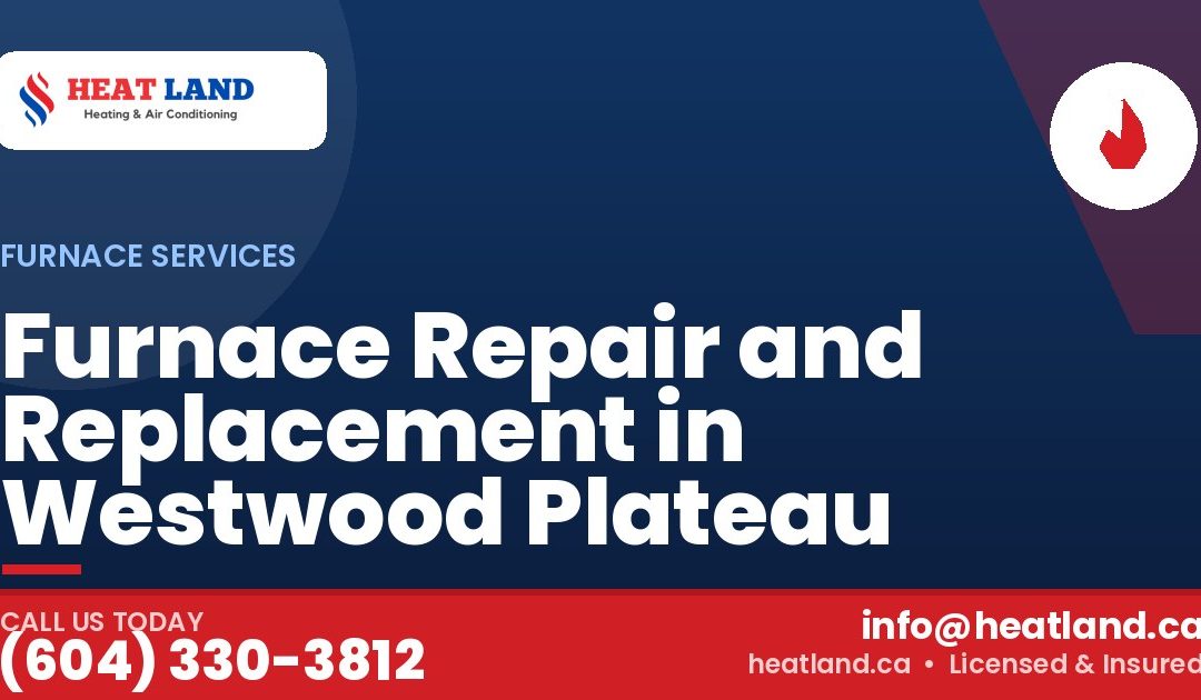 Furnace Repair and Replacement in Westwood Plateau — HeatLand Heating & Cooling, licensed HVAC in Greater Vancouver. Call (604) 330-3812.