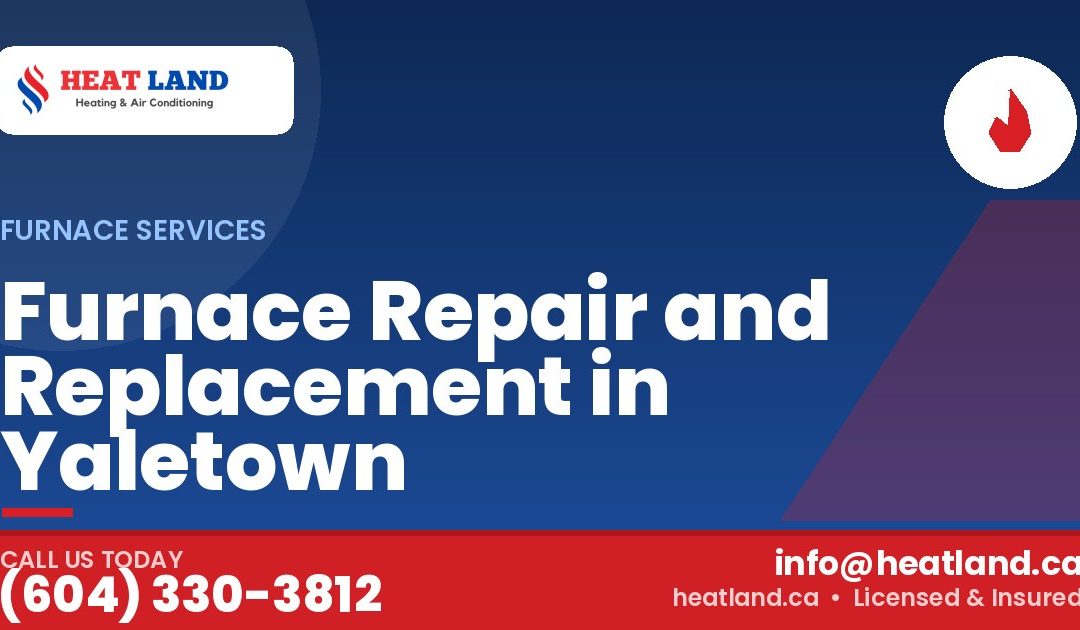 Furnace Repair and Replacement in Yaletown — HeatLand Heating & Cooling, licensed HVAC in Greater Vancouver. Call (604) 330-3812.