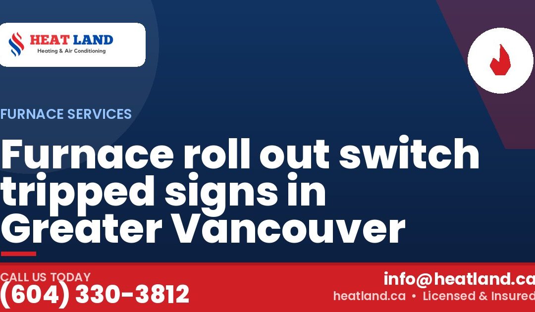 Furnace roll out switch tripped signs in Greater Vancouver — HeatLand Heating & Cooling, licensed HVAC in Greater Vancouver. Call (604) 330-3812.