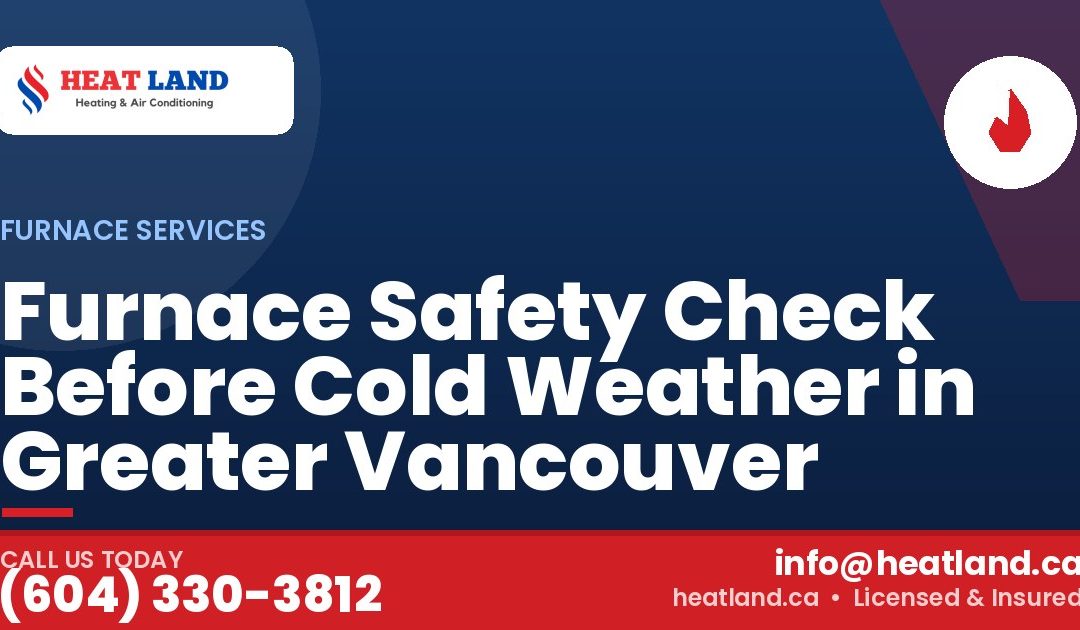 Furnace Safety Check Before Cold Weather in Greater Vancouver — HeatLand Heating & Cooling, licensed HVAC in Greater Vancouver. Call (604) 330-3812.
