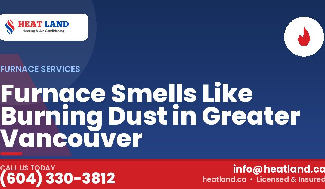 Furnace Smells Like Burning Dust in Greater Vancouver — HeatLand Heating & Cooling, licensed HVAC in Greater Vancouver. Call (604) 330-3812.
