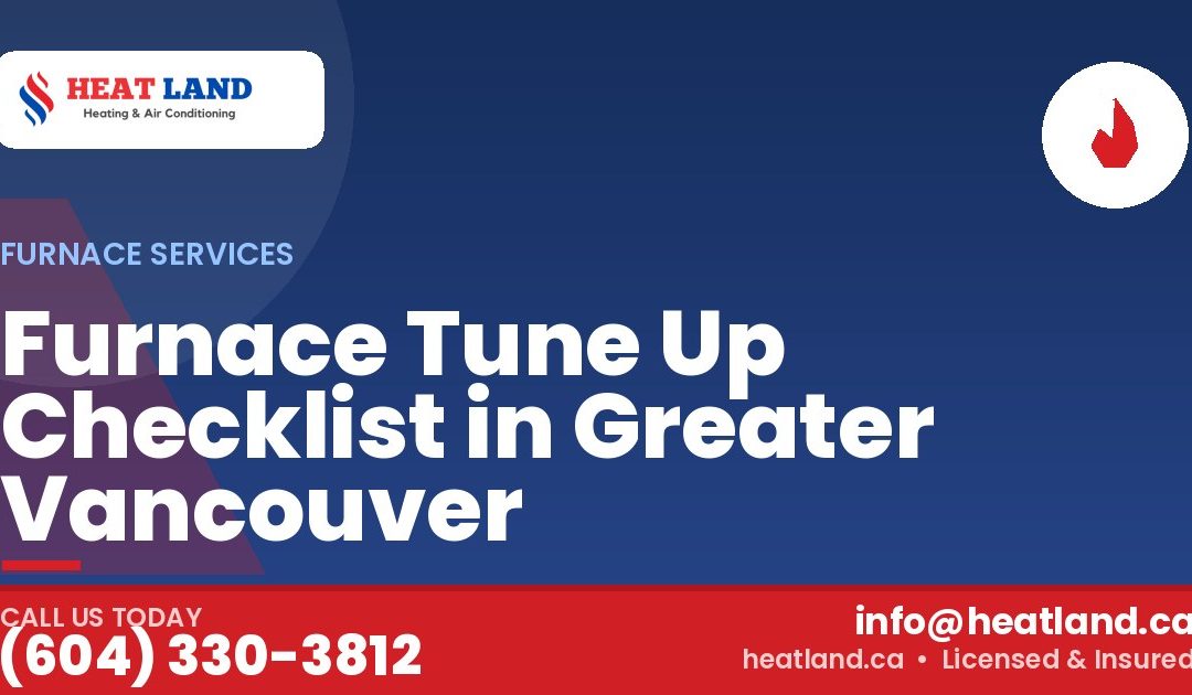 Furnace Tune Up Checklist in Greater Vancouver — HeatLand Heating & Cooling, licensed HVAC in Greater Vancouver. Call (604) 330-3812.