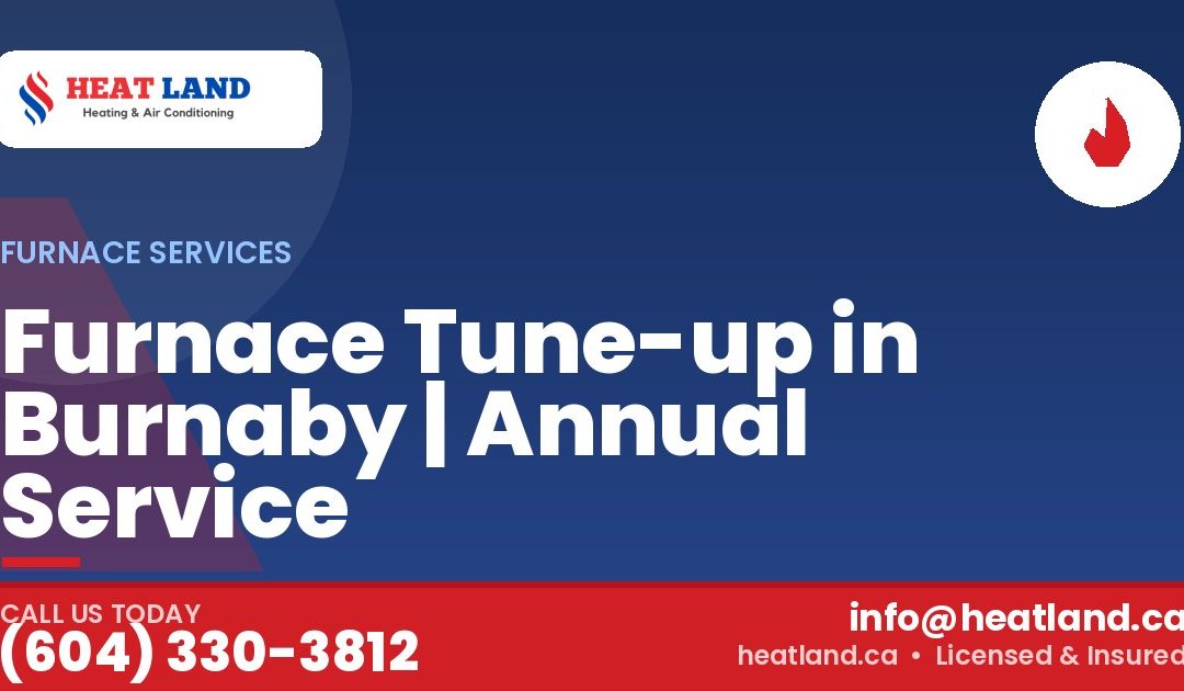 Furnace Tune-up in Burnaby | Annual Service — HeatLand Heating & Cooling, licensed HVAC in Greater Vancouver. Call (604) 330-3812.