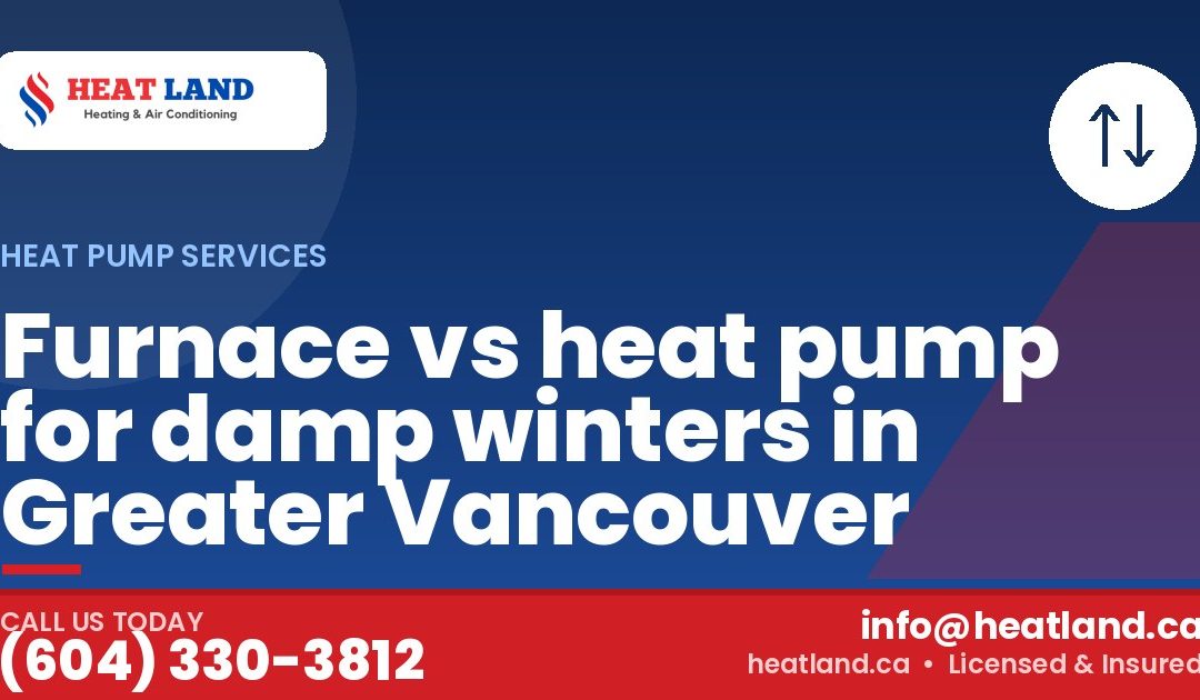 Furnace vs heat pump for damp winters in Greater Vancouver — HeatLand Heating & Cooling, licensed HVAC in Greater Vancouver. Call (604) 330-3812.