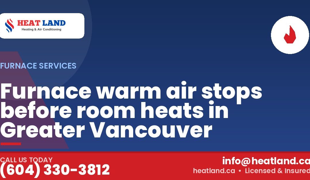Furnace warm air stops before room heats in Greater Vancouver — HeatLand Heating & Cooling, licensed HVAC in Greater Vancouver. Call (604) 330-3812.