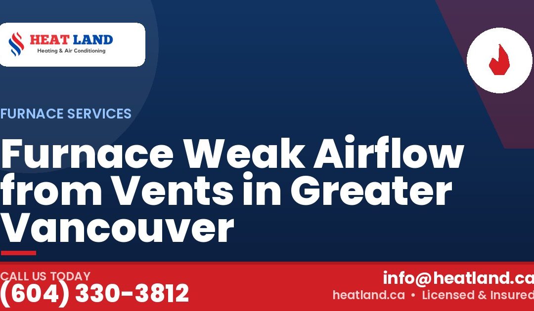 Furnace Weak Airflow from Vents in Greater Vancouver — HeatLand Heating & Cooling, licensed HVAC in Greater Vancouver. Call (604) 330-3812.
