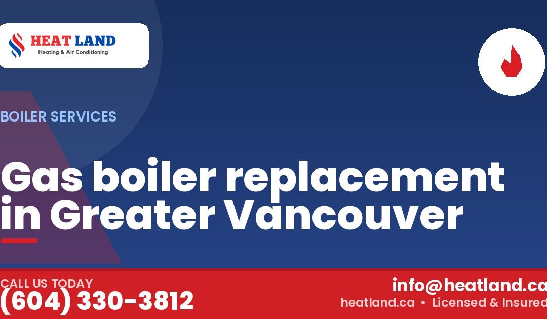 Gas boiler replacement in Greater Vancouver — HeatLand Heating & Cooling, licensed HVAC in Greater Vancouver. Call (604) 330-3812.