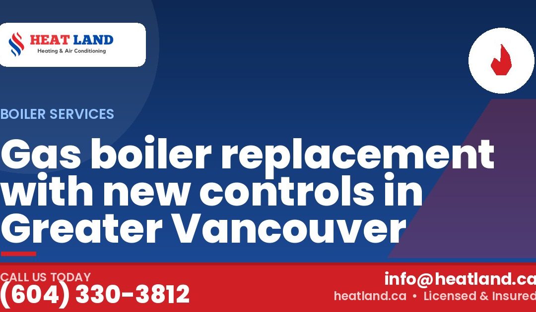 Gas boiler replacement with new controls in Greater Vancouver — HeatLand Heating & Cooling, licensed HVAC in Greater Vancouver. Call (604) 330-3812.