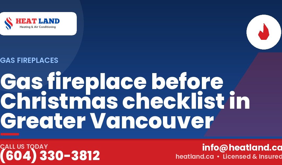 Gas fireplace before Christmas checklist in Greater Vancouver — HeatLand Heating & Cooling, licensed HVAC in Greater Vancouver. Call (604) 330-3812.