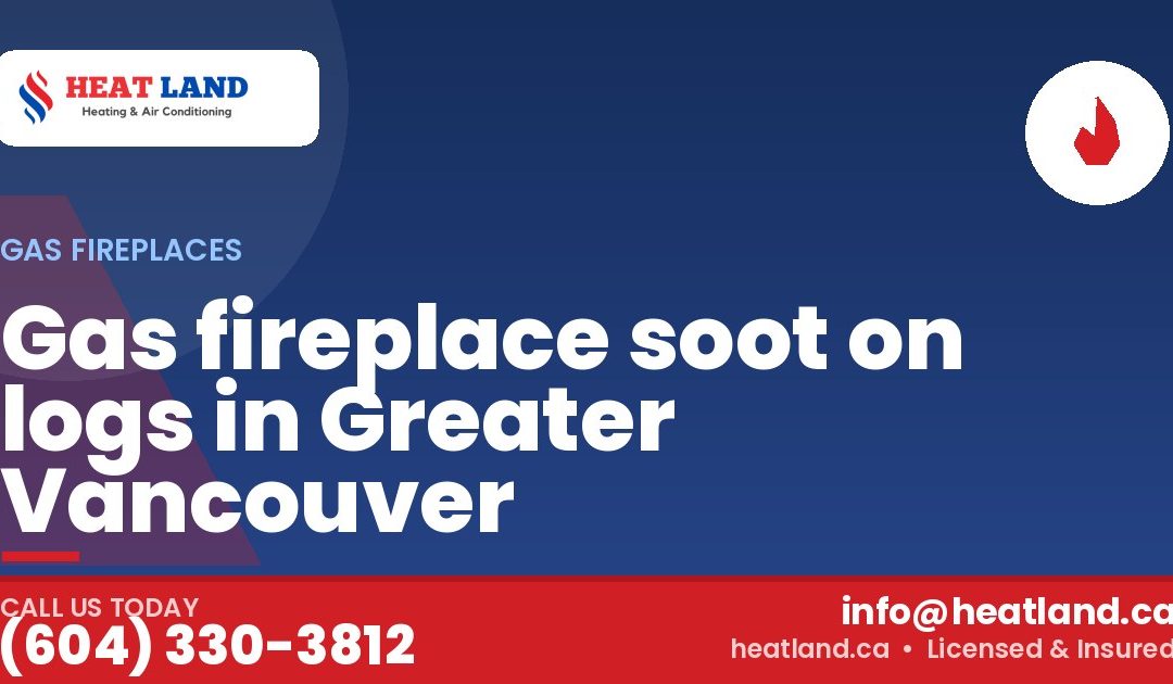Gas fireplace soot on logs in Greater Vancouver — HeatLand Heating & Cooling, licensed HVAC in Greater Vancouver. Call (604) 330-3812.