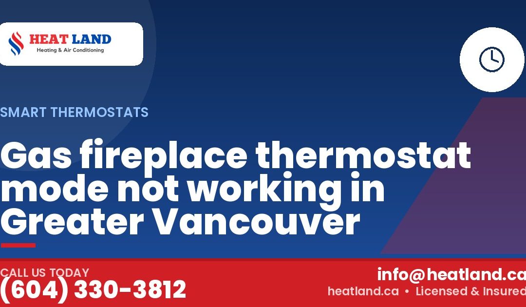 Gas fireplace thermostat mode not working in Greater Vancouver — HeatLand Heating & Cooling, licensed HVAC in Greater Vancouver. Call (604) 330-3812.