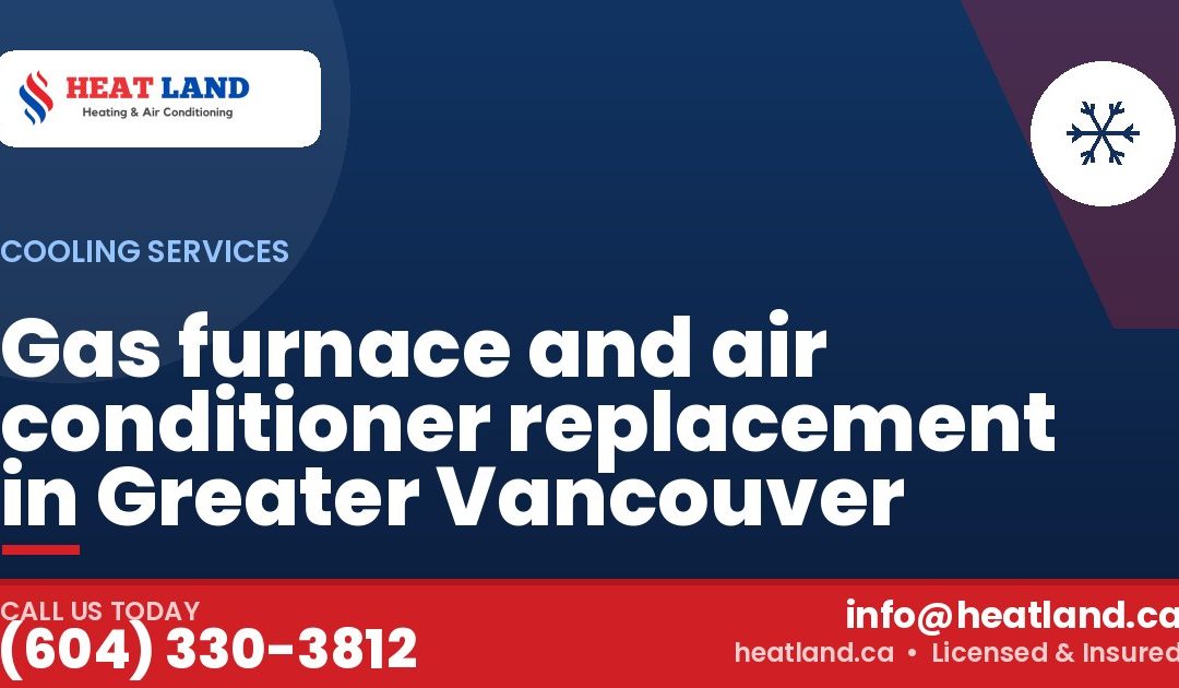 Gas furnace and air conditioner replacement in Greater Vancouver — HeatLand Heating & Cooling, licensed HVAC in Greater Vancouver. Call (604) 330-3812.