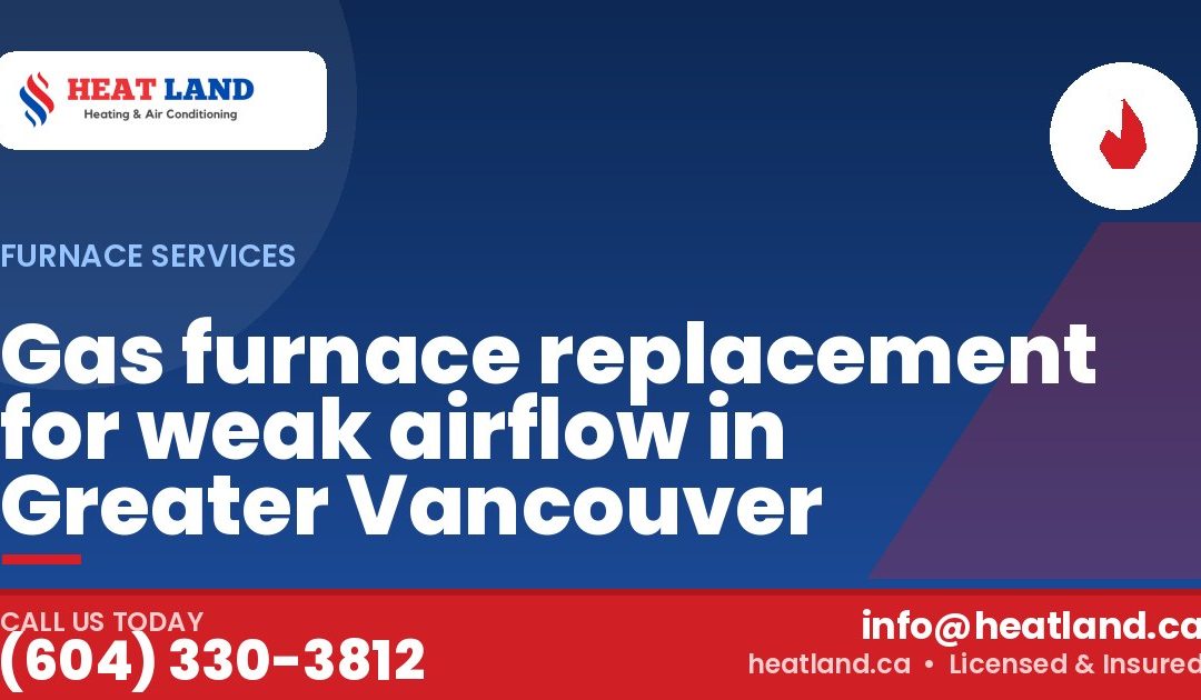 Gas furnace replacement for weak airflow in Greater Vancouver — HeatLand Heating & Cooling, licensed HVAC in Greater Vancouver. Call (604) 330-3812.