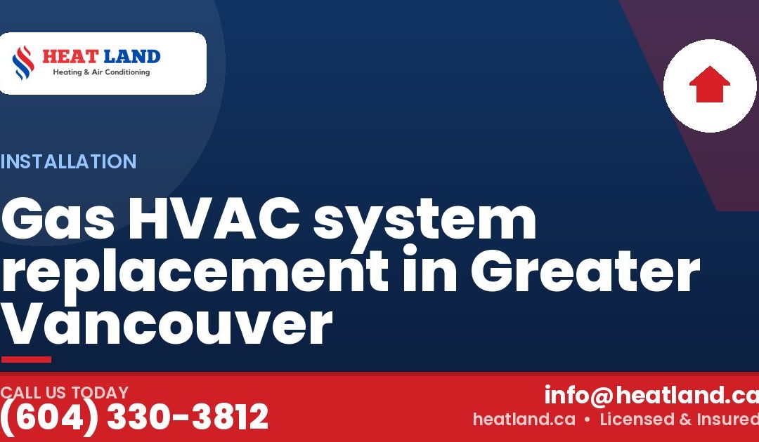 Gas HVAC system replacement in Greater Vancouver — HeatLand Heating & Cooling, licensed HVAC in Greater Vancouver. Call (604) 330-3812.