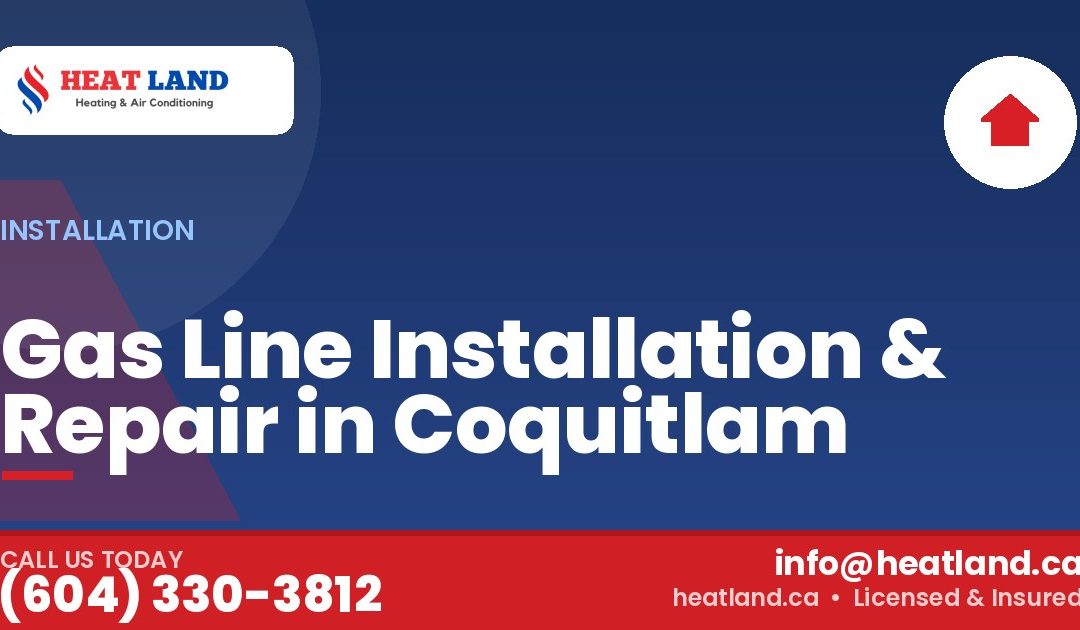 Gas Line Installation & Repair in Coquitlam — HeatLand Heating & Cooling, licensed HVAC in Greater Vancouver. Call (604) 330-3812.