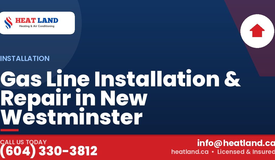 Gas Line Installation & Repair in New Westminster | HeatLand
